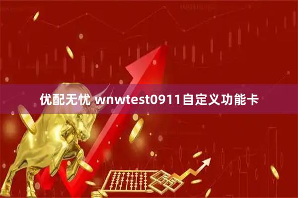 优配无忧 wnwtest0911自定义功能卡