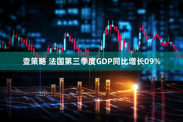 壹策略 法国第三季度GDP同比增长09%