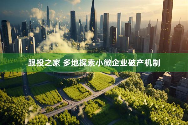 跟投之家 多地探索小微企业破产机制